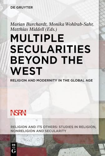 Multiple Secularities Beyond the West: Religion and Modernity in the Global Age (Religion and Its Others, 1, Band 1)